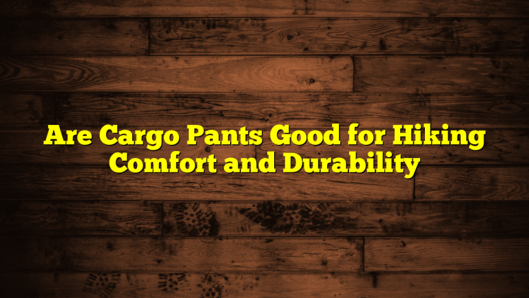 Are Cargo Pants Good for Hiking Comfort and Durability