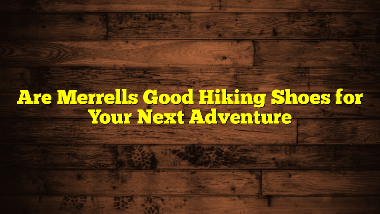 Are Merrells Good Hiking Shoes for Your Next Adventure Are Merrells Good Hiking Shoes for Your Next Adventure