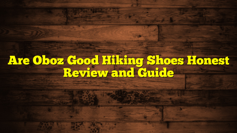 Are Oboz Good Hiking Shoes Honest Review and Guide