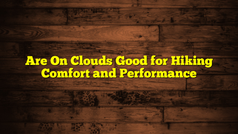Are On Clouds Good for Hiking Comfort and Performance