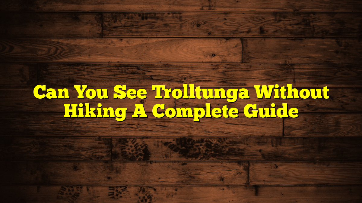 Can You See Trolltunga Without Hiking A Complete Guide