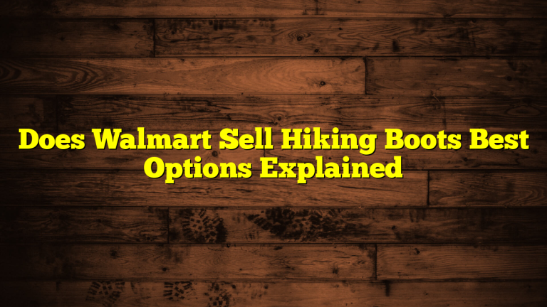 Does Walmart Sell Hiking Boots Best Options Explained