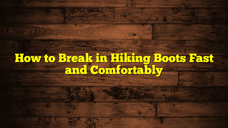 How to Break in Hiking Boots Fast and Comfortably