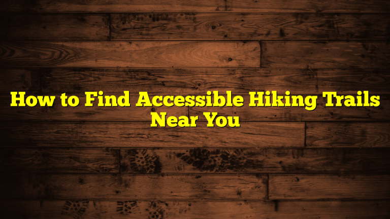 How to Find Accessible Hiking Trails Near You How to Find Accessible Hiking Trails Near You