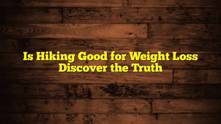 Is Hiking Good for Weight Loss Discover the Truth
