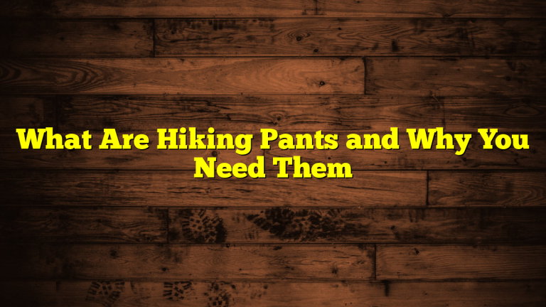 What Are Hiking Pants and Why You Need Them