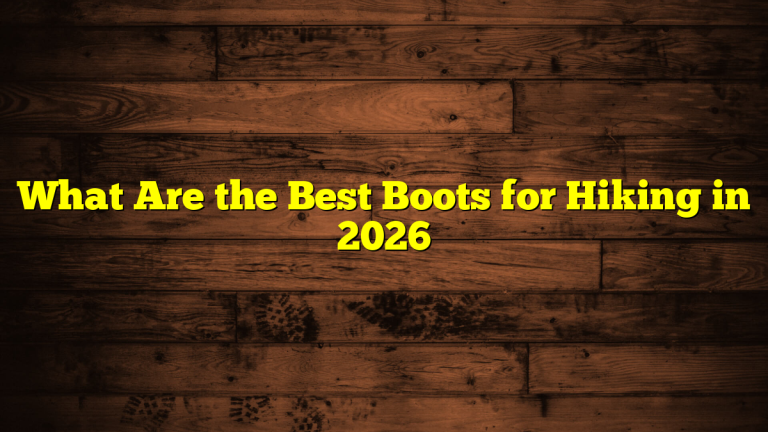 What Are the Best Boots for Hiking in 2026