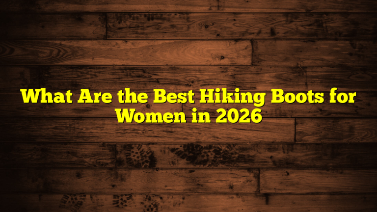 What Are the Best Hiking Boots for Women in 2026