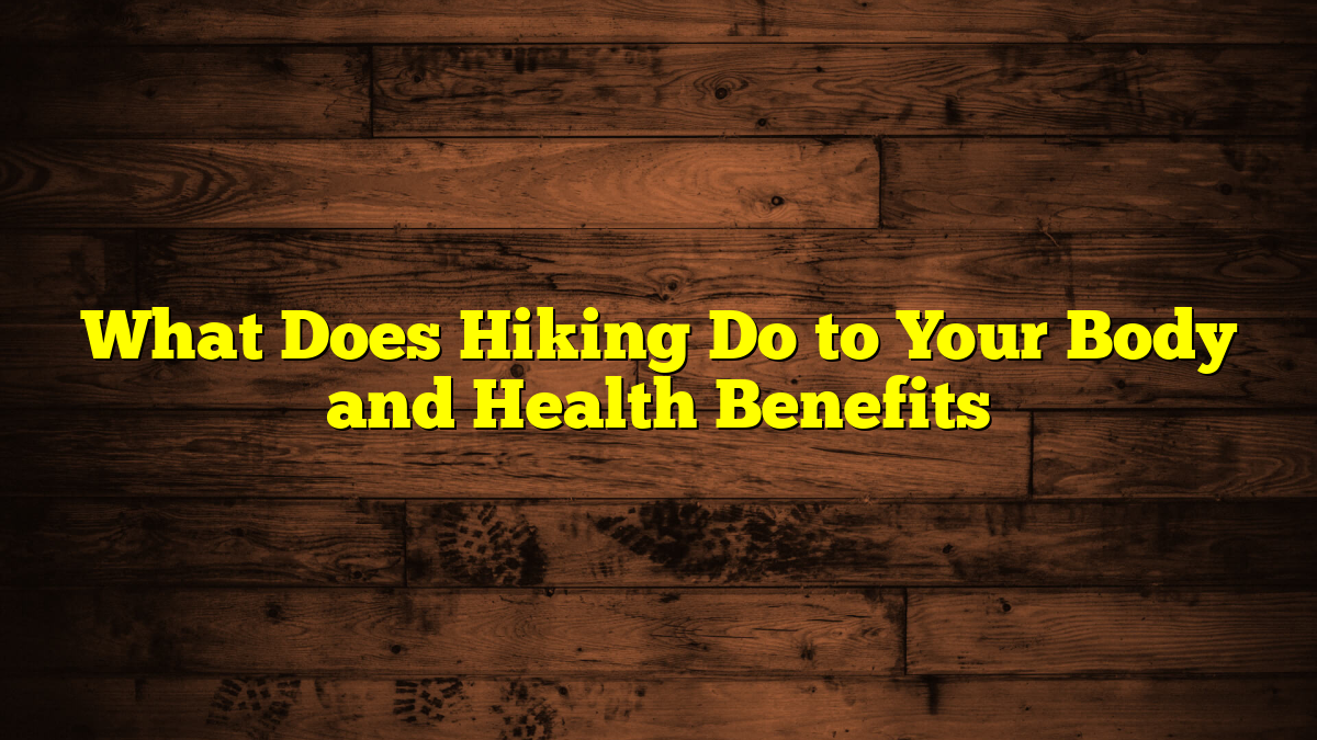 What Does Hiking Do to Your Body and Health Benefits