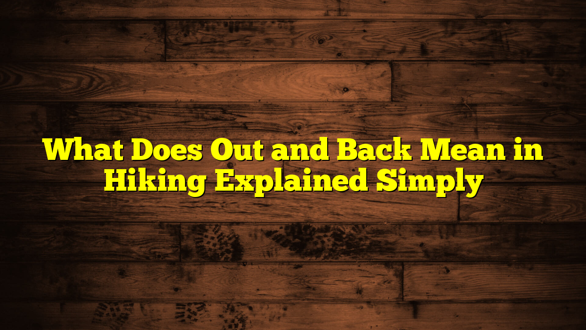 What Does Out and Back Mean in Hiking Explained Simply