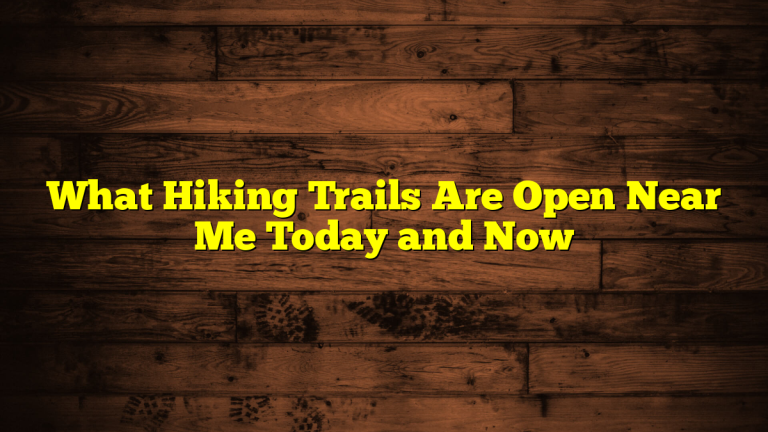 What Hiking Trails Are Open Near Me Today and Now
