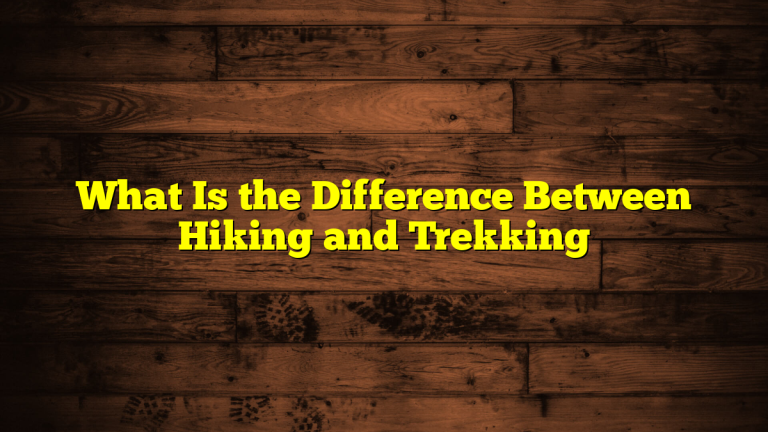 What Is the Difference Between Hiking and Trekking