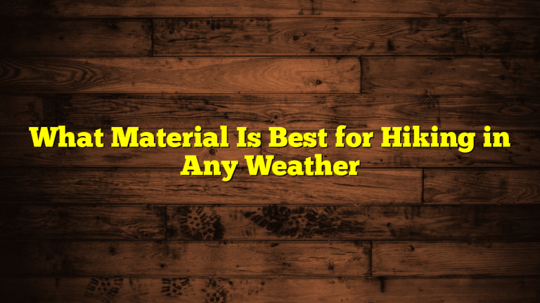 What Material Is Best for Hiking in Any Weather