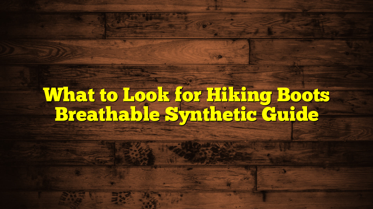 What to Look for Hiking Boots Breathable Synthetic Guide