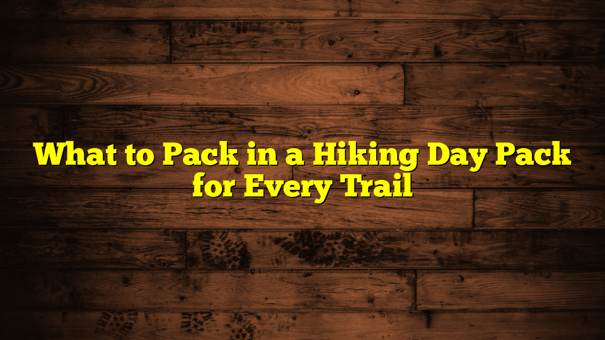 What to Pack in a Hiking Day Pack for Every Trail