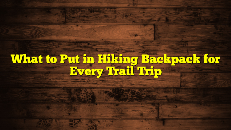 What to Put in Hiking Backpack for Every Trail Trip