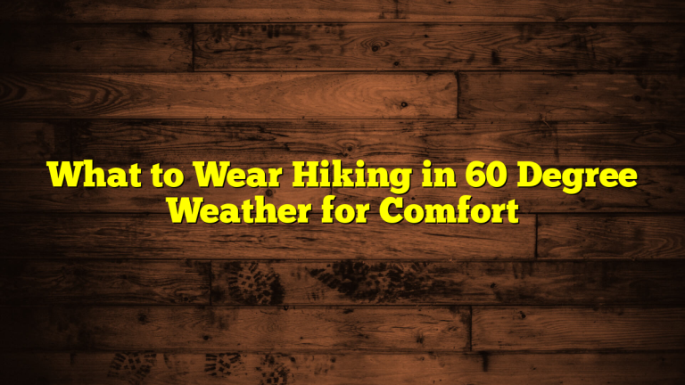What to Wear Hiking in 60 Degree Weather for Comfort