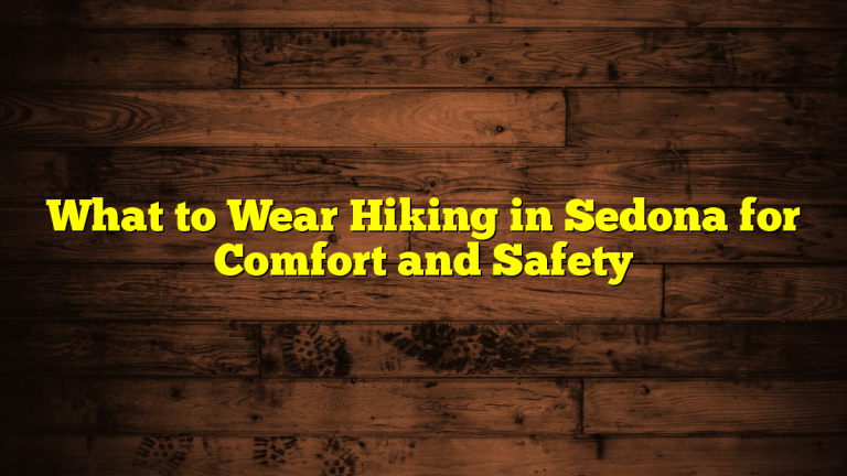 What to Wear Hiking in Sedona for Comfort and Safety What to Wear Hiking in Sedona for Comfort and Safety