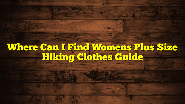 Where Can I Find Womens Plus Size Hiking Clothes Guide