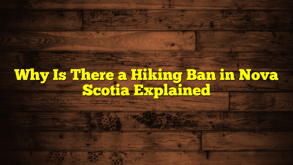 Why Is There a Hiking Ban in Nova Scotia Explained